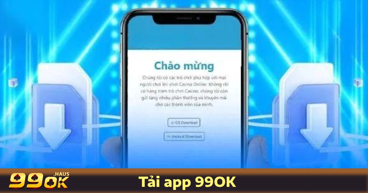 Tải App 99OK 2 Vì Sao Nên Chơi Trên Ứng Dụng 99OK?