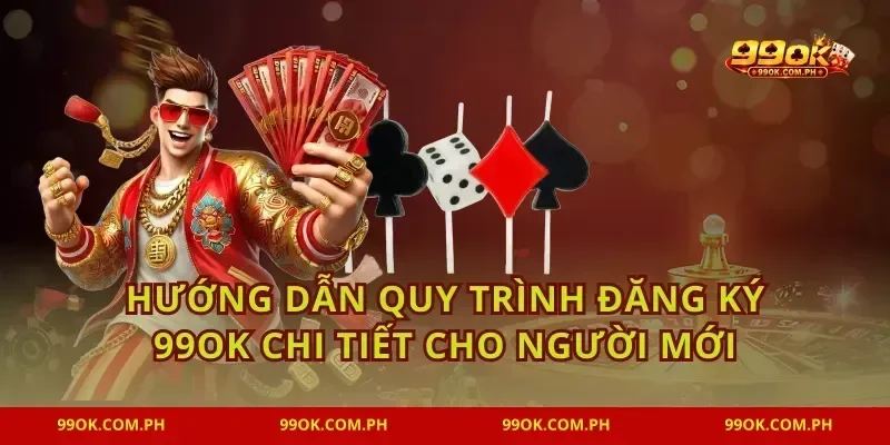 Hướng dẫn quy trình đăng ký 99OK chi tiết cho người mới