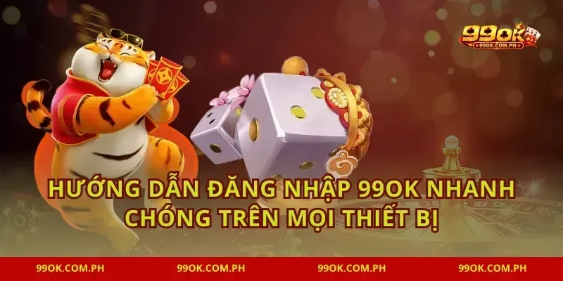 Hướng dẫn đăng nhập 99OK nhanh chóng trên mọi thiết bị