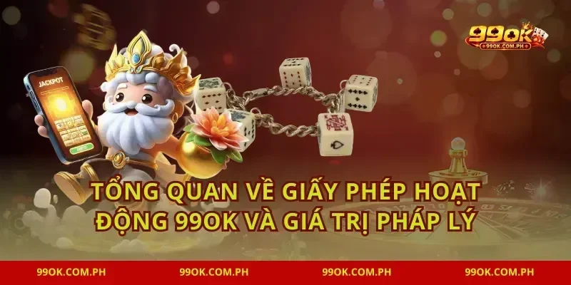 Tổng quan về giấy phép hoạt động 99OK và giá trị pháp lý