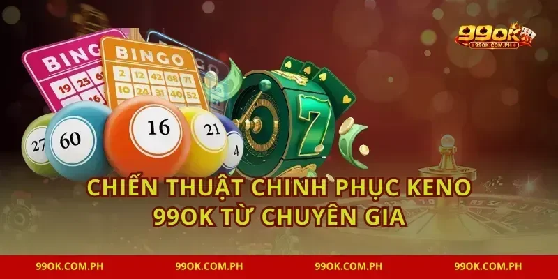 Chiến thuật chinh phục Keno 99OK từ chuyên gia