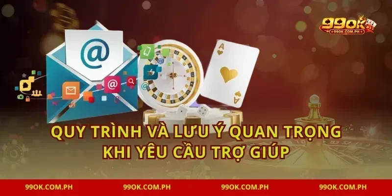 Quy trình và lưu ý quan trọng khi yêu cầu trợ giúp
