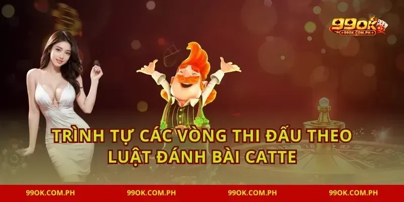 Trình tự các vòng thi đấu theo luật đánh bài catte