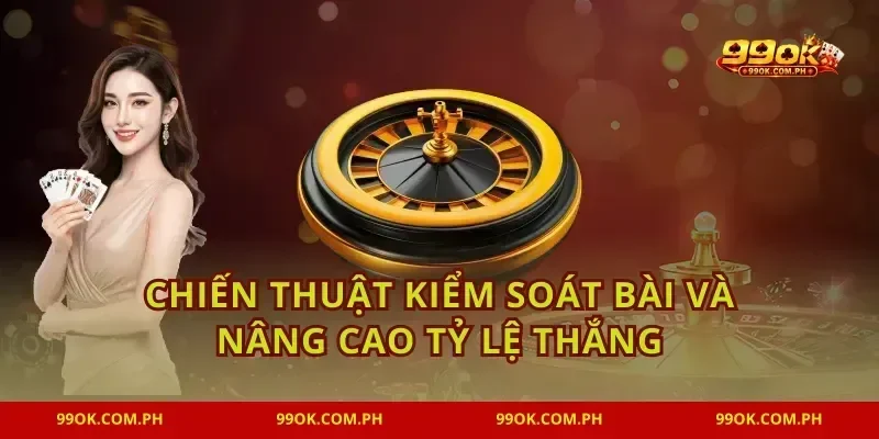 Chiến thuật kiểm soát bài và nâng cao tỷ lệ thắng