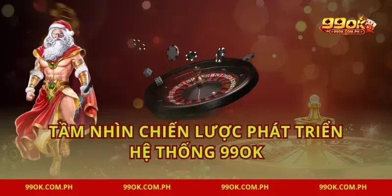 Tầm nhìn chiến lược phát triển hệ thống 99OK