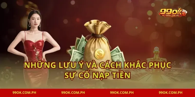 Những lưu ý và cách khắc phục sự cố nạp tiền