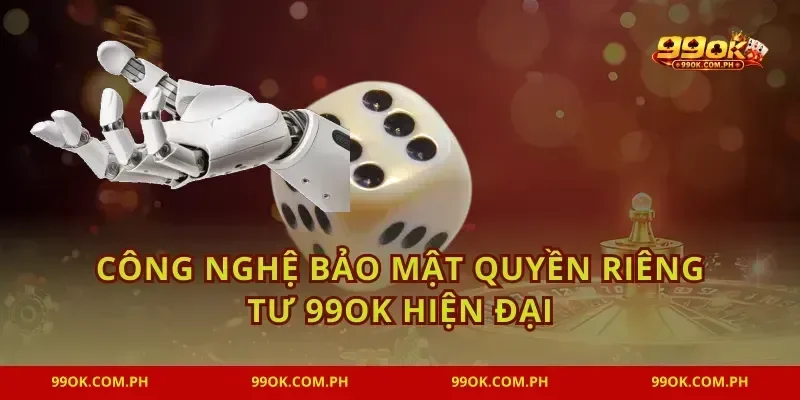 Công nghệ bảo mật quyền riêng tư 99OK hiện đại
