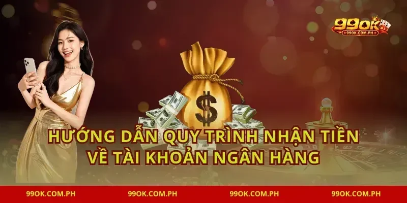 Hướng dẫn quy trình nhận tiền về tài khoản ngân hàng