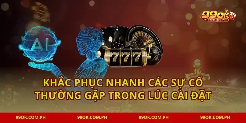 Khắc phục nhanh các sự cố thường gặp trong lúc cài đặt